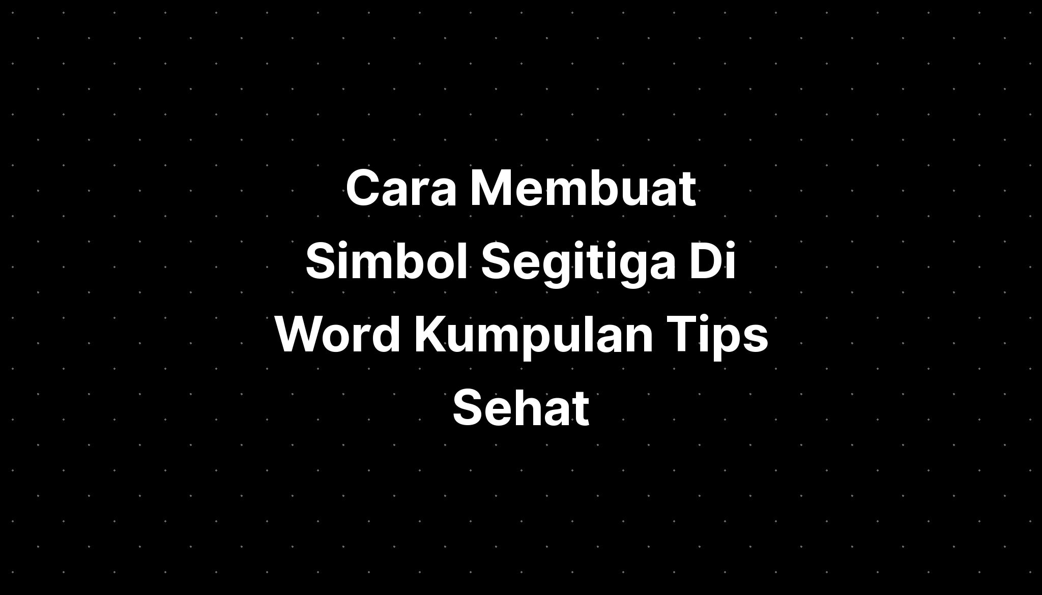 Cara Membuat Simbol Segitiga Di Word Kumpulan Tips Sehat Imagesee 5314